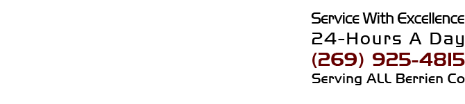 Service With Excellence 24-Hours A Day (269) 925-4815 Serving ALL Berrien Co